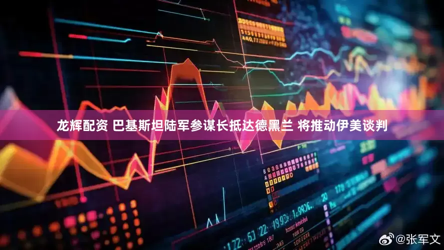 龙辉配资 巴基斯坦陆军参谋长抵达德黑兰 将推动伊美谈判